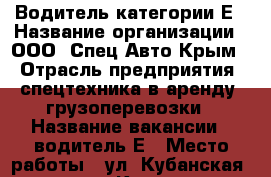 Водитель категории Е › Название организации ­ ООО “Спец-Авто Крым“ › Отрасль предприятия ­ спецтехника в аренду, грузоперевозки › Название вакансии ­ водитель Е › Место работы ­ ул. Кубанская, 18 - Крым, Симферополь Работа » Вакансии   